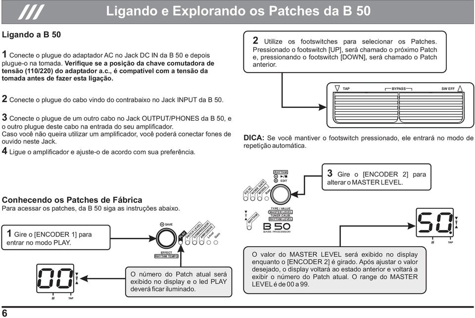 Pressionado o footswitch [UP], será chamado o próximo Patch e, pressionando o footswitch [DOWN], será chamado o Patch anterior.