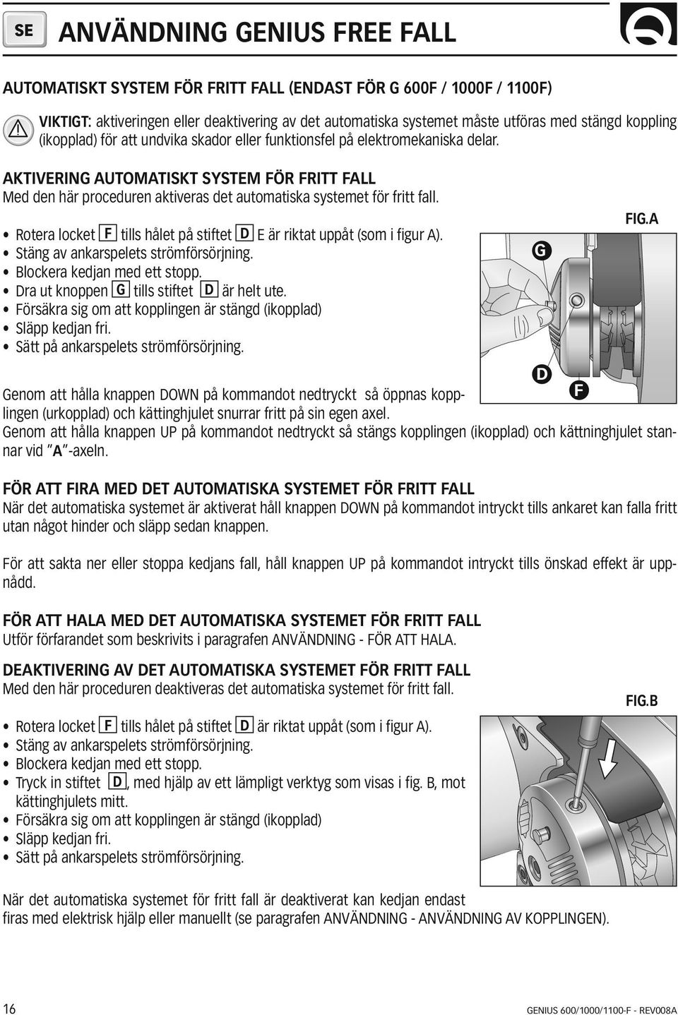 AKTIVERING AUTOMATISKT SYSTEM FÖR FRITT FALL Med den här proceduren aktiveras det automatiska systemet för fritt fall. Rotera locket F tills hålet på stiftet D E är riktat uppåt (som i figur A).