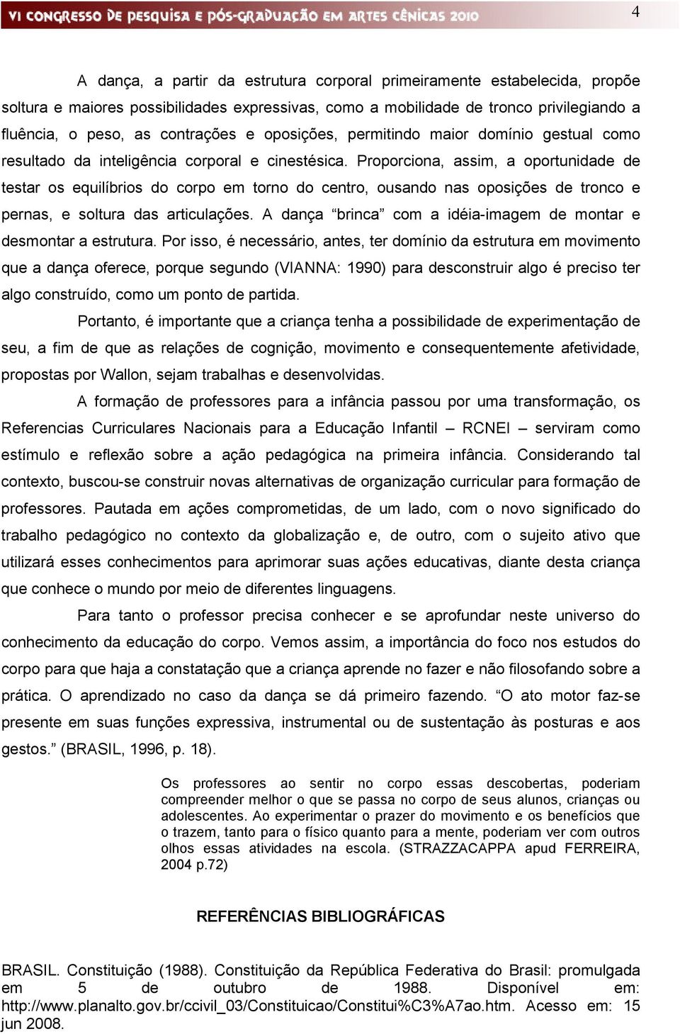 Proporciona, assim, a oportunidade de testar os equilíbrios do corpo em torno do centro, ousando nas oposições de tronco e pernas, e soltura das articulações.