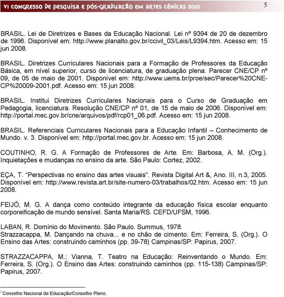 Institui Diretrizes Curriculares Nacionais para o Curso de Graduação em Pedagogia, licenciatura. Resolução CNE/CP nº 01, de 15 de maio de 2006. Disponível em: http://portal.mec.gov.