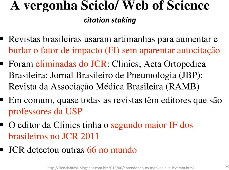 Associação Médica Brasileira (RAMB) Em comum, quase todas as revistas têm editores que são professores da USP O editor da Clinics tinha o