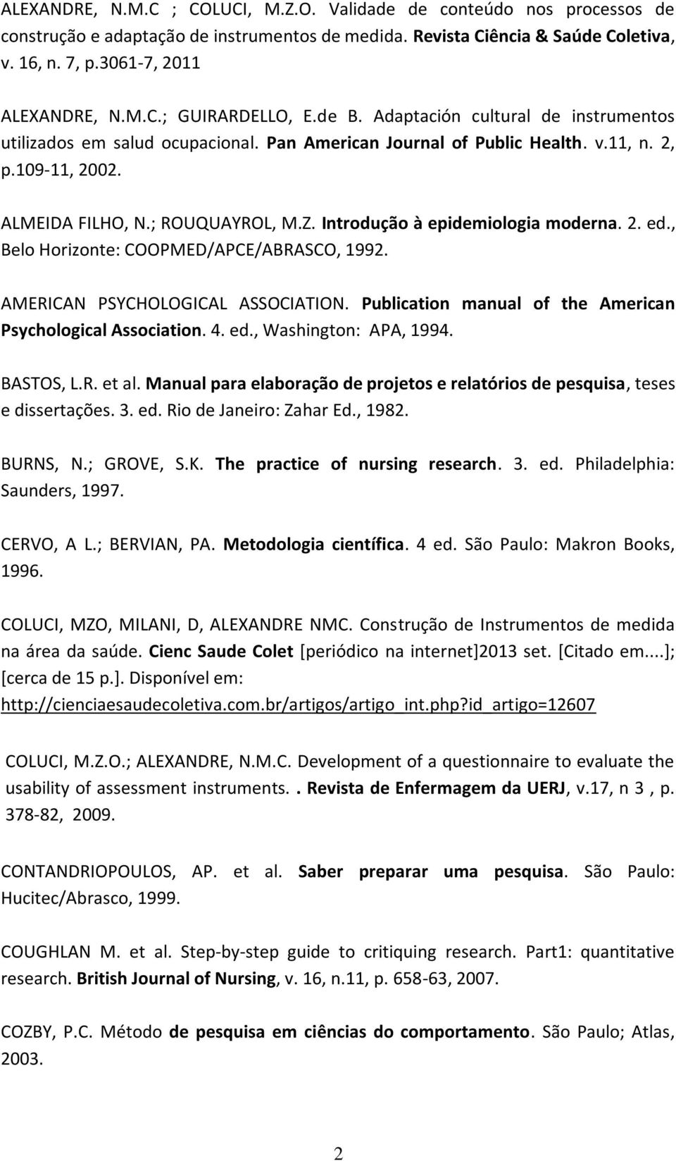 Introdução à epidemiologia moderna. 2. ed., Belo Horizonte: COOPMED/APCE/ABRASCO, 1992. AMERICAN PSYCHOLOGICAL ASSOCIATION. Publication manual of the American Psychological Association. 4. ed., Washington: APA, 1994.