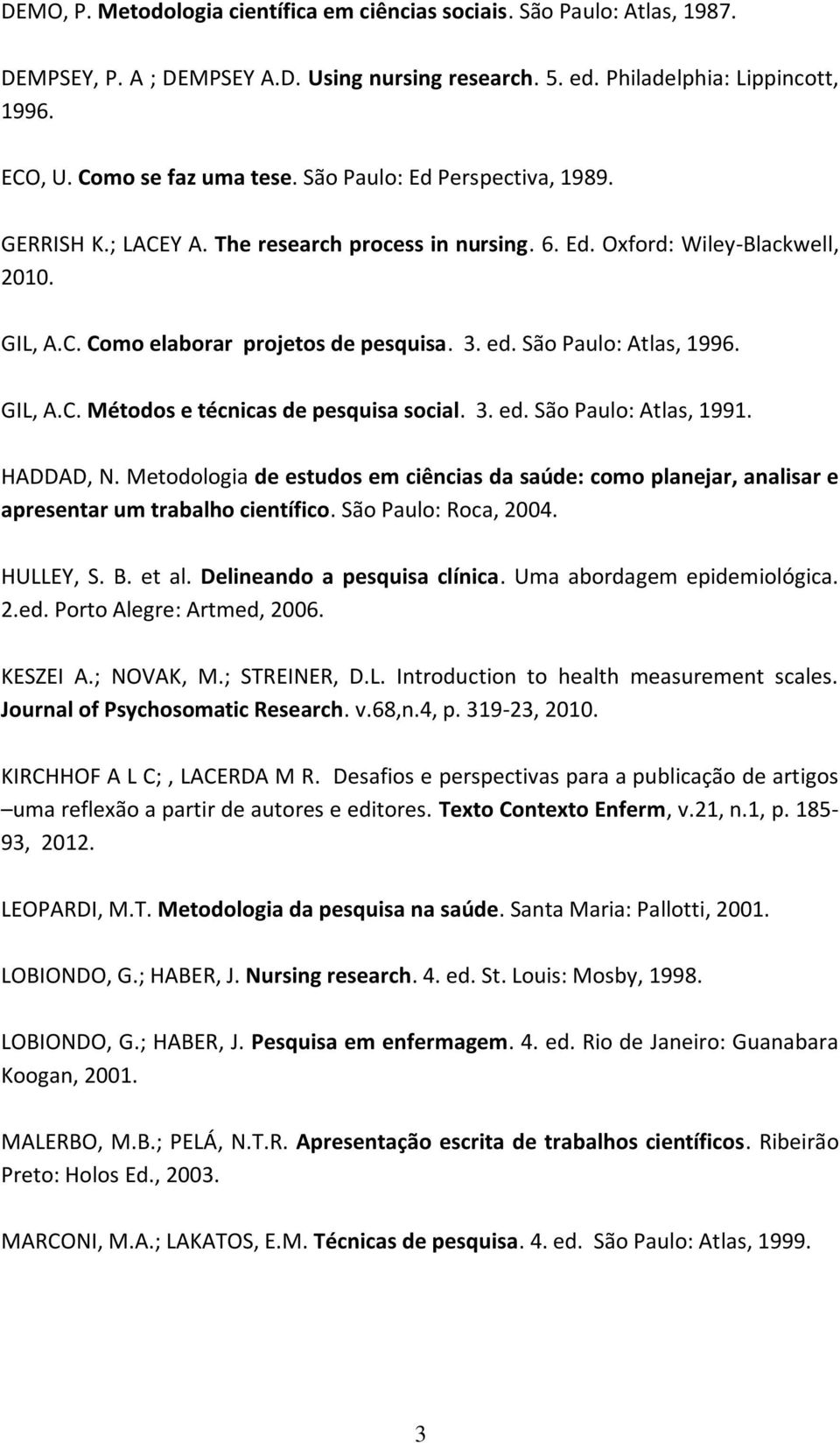 São Paulo: Atlas, 1996. GIL, A.C. Métodos e técnicas de pesquisa social. 3. ed. São Paulo: Atlas, 1991. HADDAD, N.