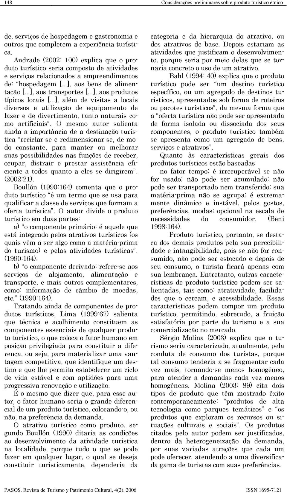 ..], aos produtos típicos locais [...], além de visitas a locais diversos e utilização de equipamento de lazer e de divertimento, tanto naturais como artificiais.