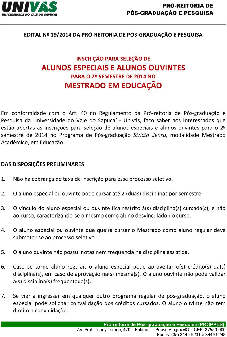 e alunos ouvintes para o 2º semestre de 2014 no Programa de Pós-graduação Stricto Sensu, modalidade Mestrado Acadêmico, em Educação. DAS DISPOSIÇÕES PRELIMINARES 1.