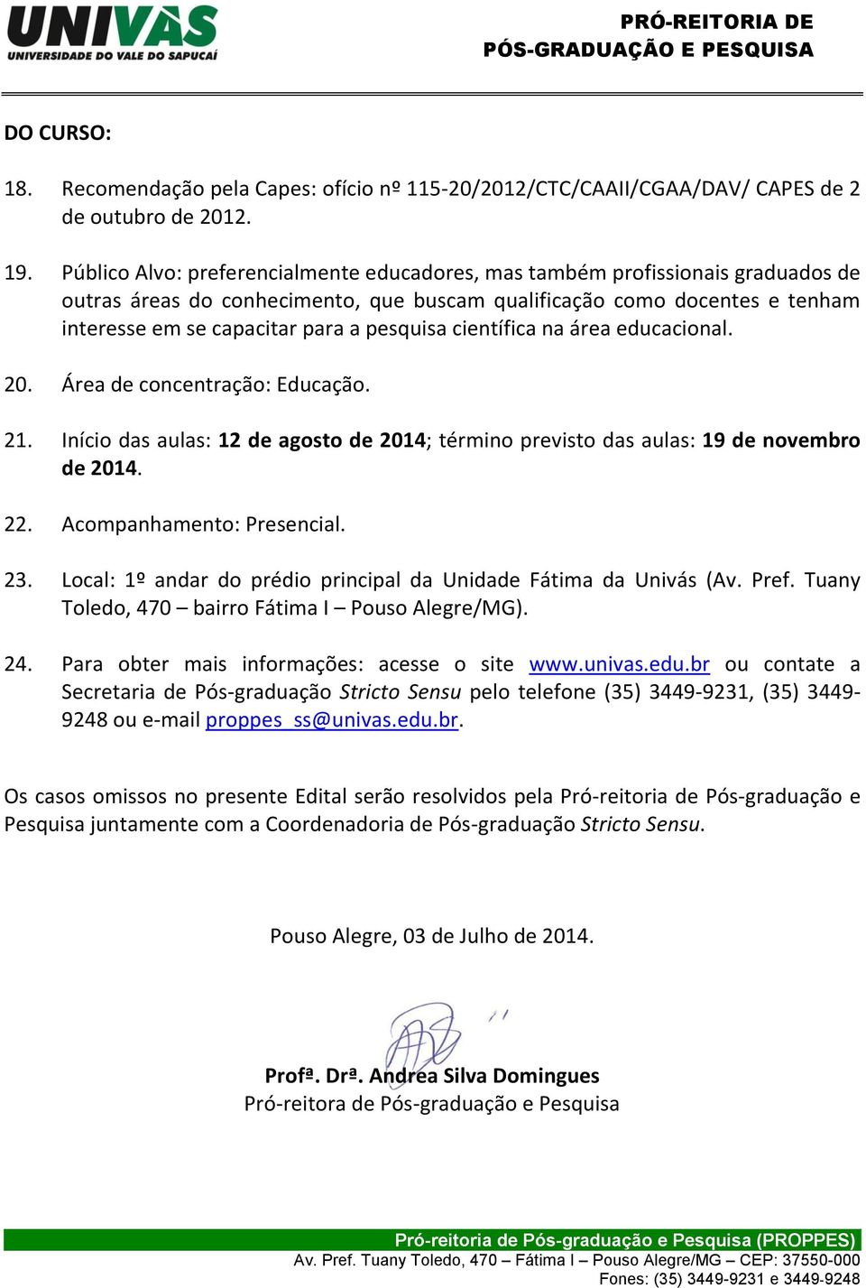 pesquisa científica na área educacional. 20. Área de concentração: Educação. 21. Início das aulas: 12 de agosto de 2014; término previsto das aulas: 19 de novembro de 2014. 22.