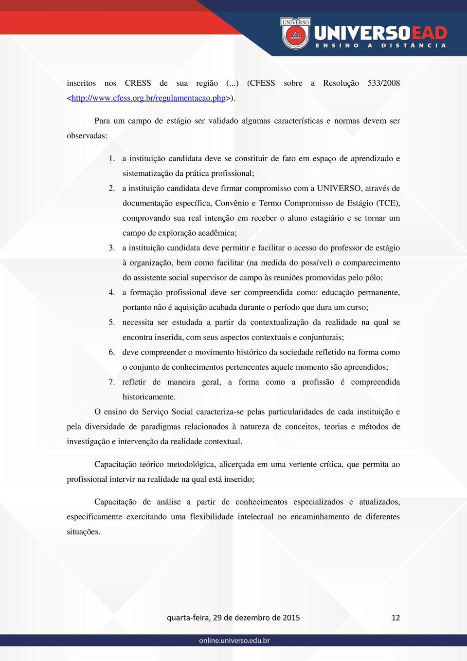 a instituição candidata deve se constituir de fato em espaço de aprendizado e sistematização da prática profissional; 2.