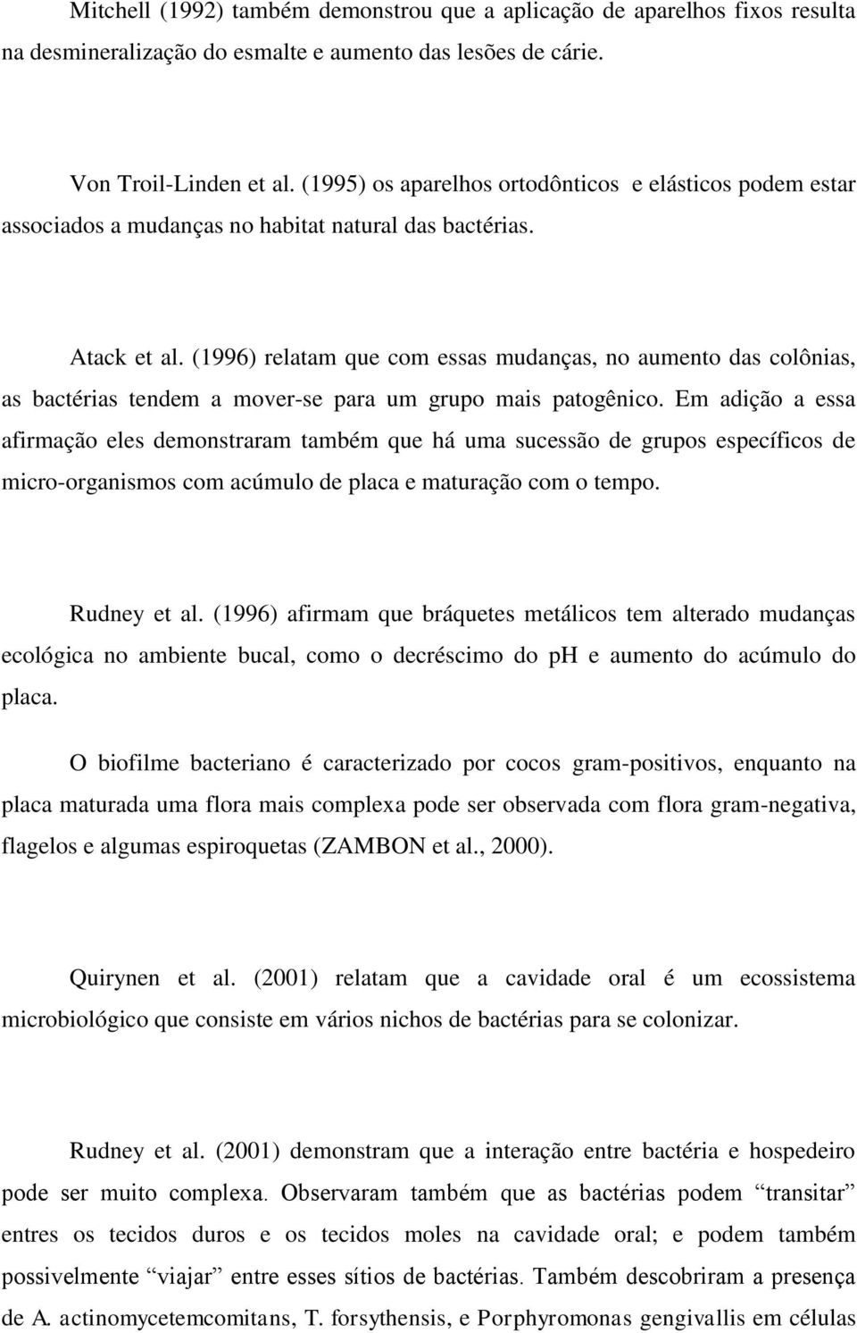 (1996) relatam que com essas mudanças, no aumento das colônias, as bactérias tendem a mover-se para um grupo mais patogênico.