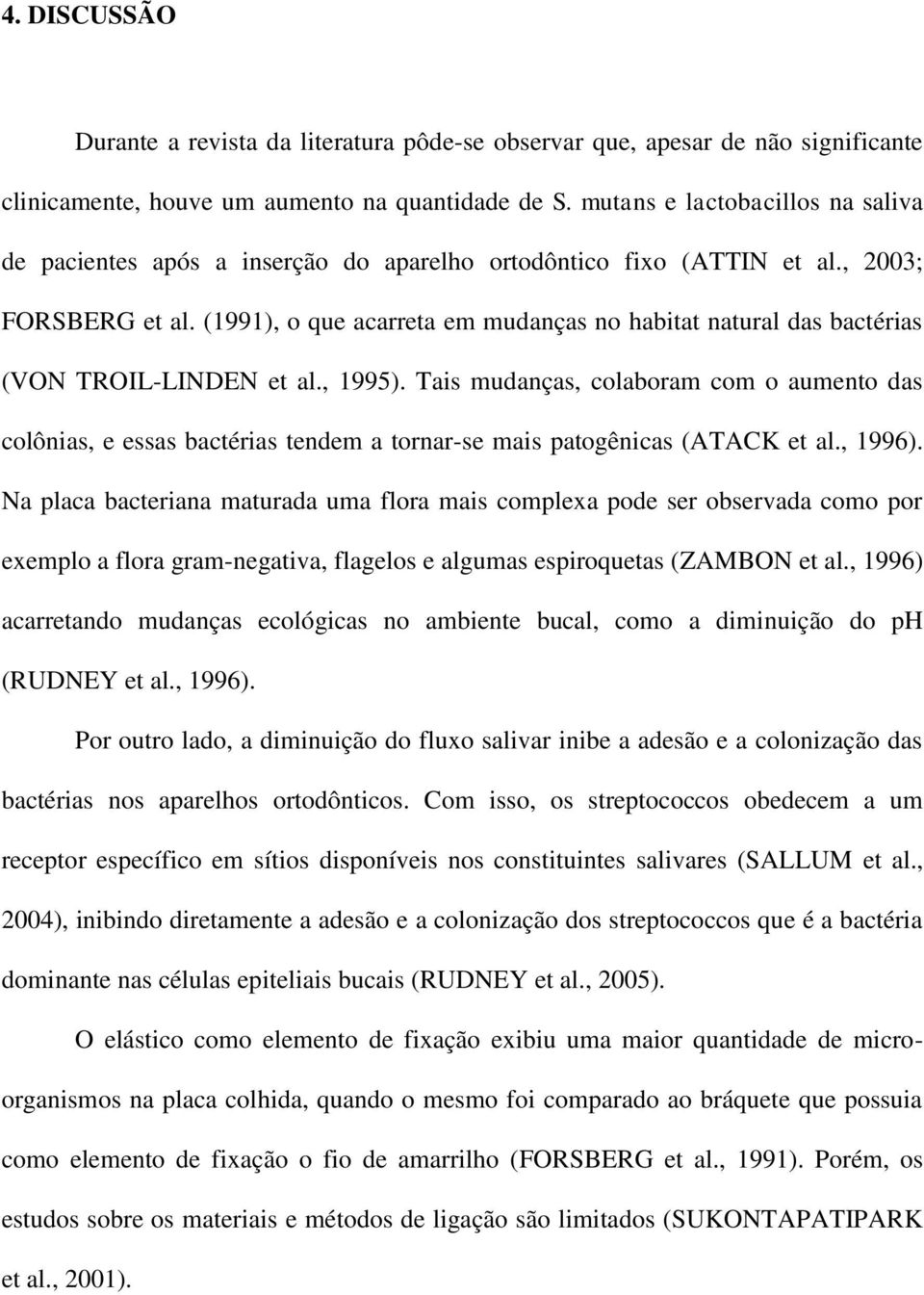 (1991), o que acarreta em mudanças no habitat natural das bactérias (VON TROIL-LINDEN et al., 1995).