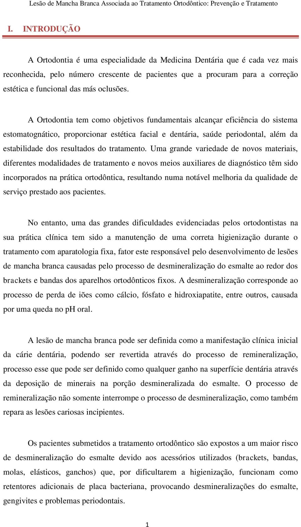 A Ortodontia tem como objetivos fundamentais alcançar eficiência do sistema estomatognático, proporcionar estética facial e dentária, saúde periodontal, além da estabilidade dos resultados do