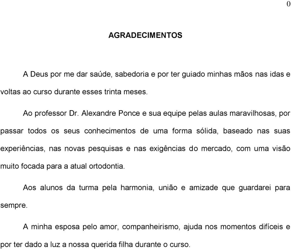 novas pesquisas e nas exigências do mercado, com uma visão muito focada para a atual ortodontia. sempre.