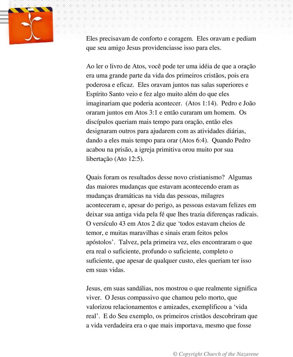 Eles oravam juntos nas salas superiores e Espírito Santo veio e fez algo muito além do que eles imaginariam que poderia acontecer. (Atos 1:14).