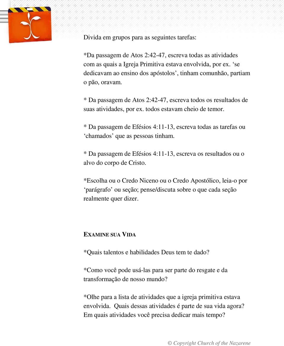 * Da passagem de Efésios 4:11-13, escreva todas as tarefas ou chamados que as pessoas tinham. * Da passagem de Efésios 4:11-13, escreva os resultados ou o alvo do corpo de Cristo.