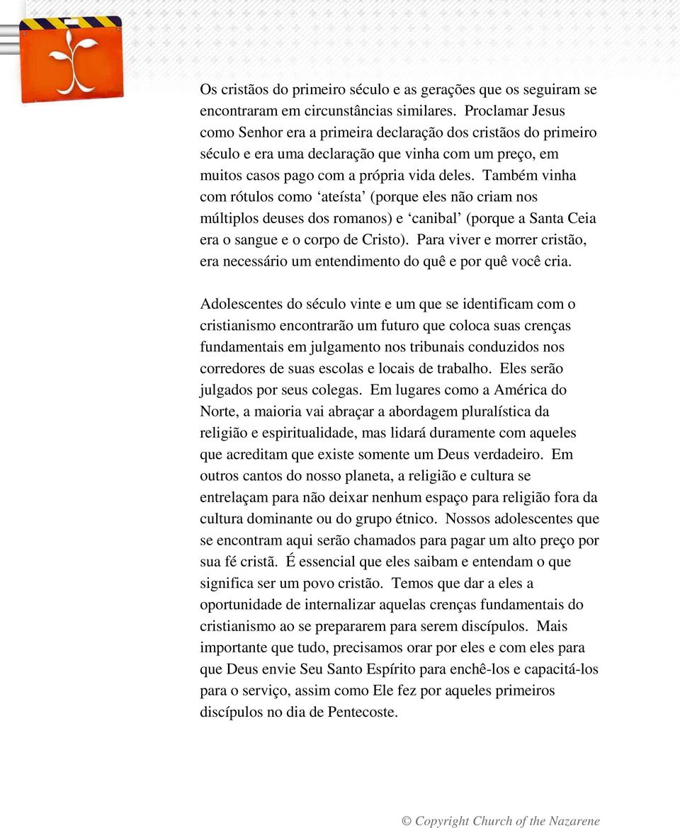 Também vinha com rótulos como ateísta (porque eles não criam nos múltiplos deuses dos romanos) e canibal (porque a Santa Ceia era o sangue e o corpo de Cristo).