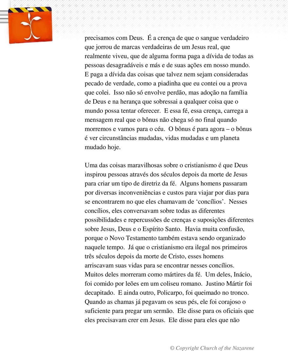 em nosso mundo. E paga a dívida das coisas que talvez nem sejam consideradas pecado de verdade, como a piadinha que eu contei ou a prova que colei.