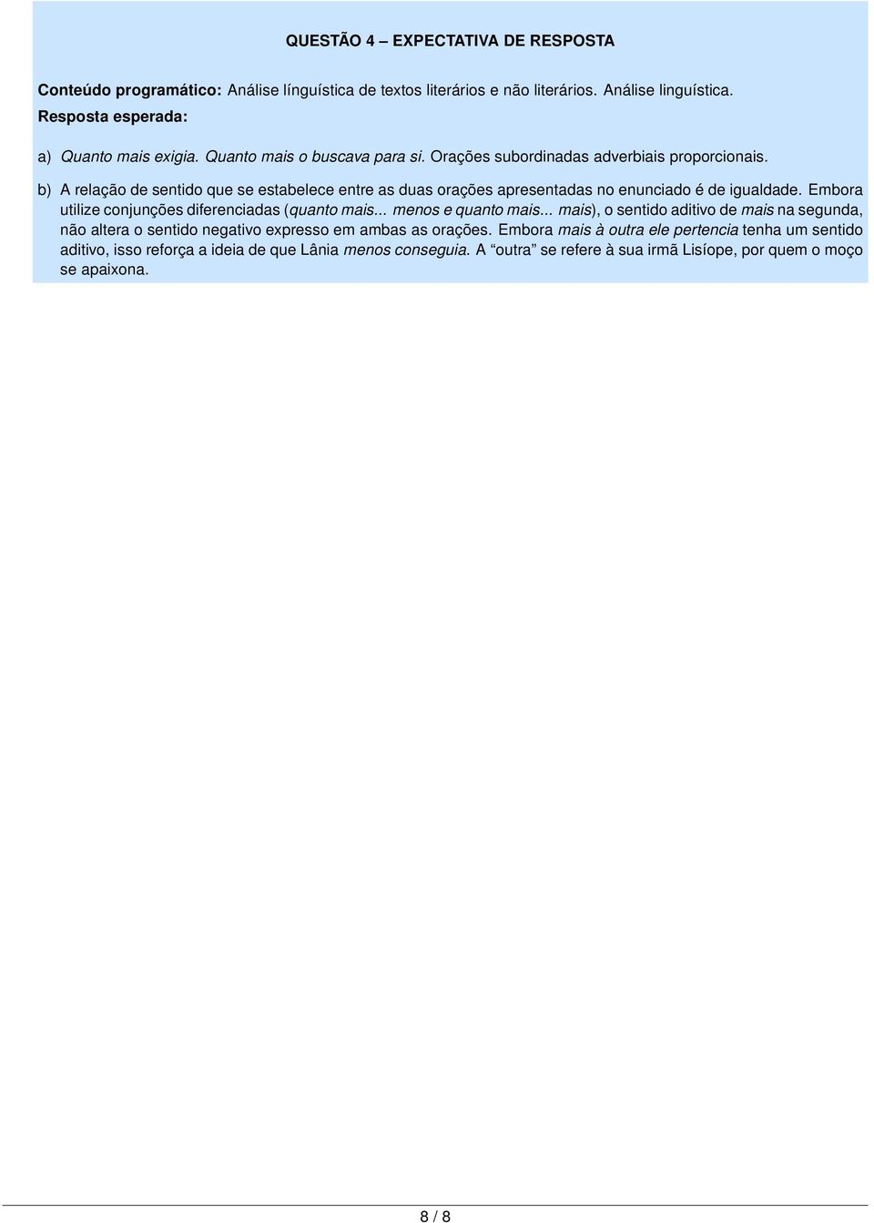 Embora utilize conjunções diferenciadas (quanto mais... menos e quanto mais... mais), o sentido aditivo de mais na segunda, não altera o sentido negativo expresso em ambas as orações.