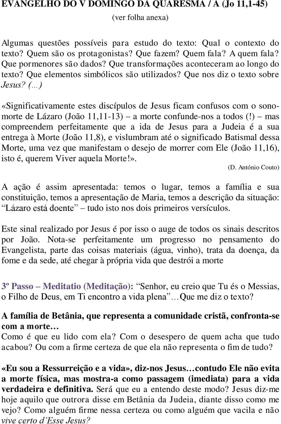 ( ) «Significativamente estes discípulos de Jesus ficam confusos com o sonomorte de Lázaro (João 11,11-13) a morte confunde-nos a todos (!