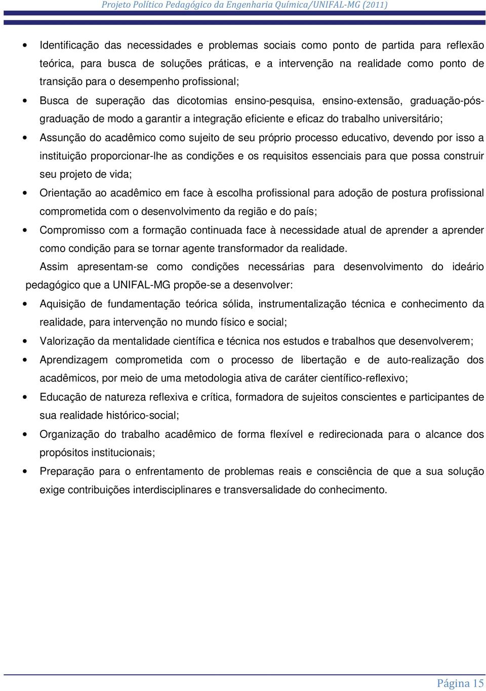 acadêmico como sujeito de seu próprio processo educativo, devendo por isso a instituição proporcionar-lhe as condições e os requisitos essenciais para que possa construir seu projeto de vida;