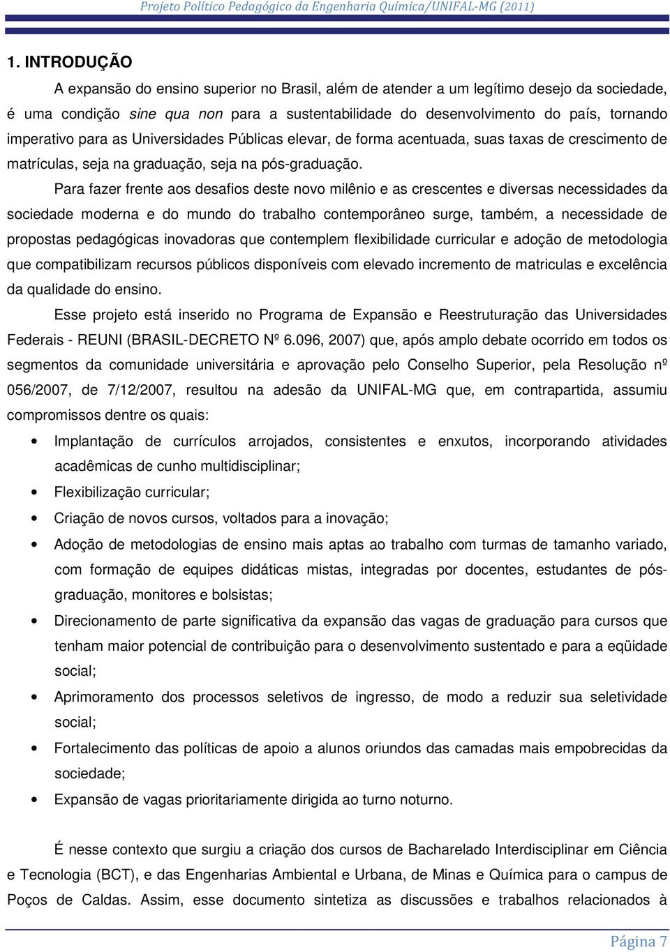 Para fazer frente aos desafios deste novo milênio e as crescentes e diversas necessidades da sociedade moderna e do mundo do trabalho contemporâneo surge, também, a necessidade de propostas