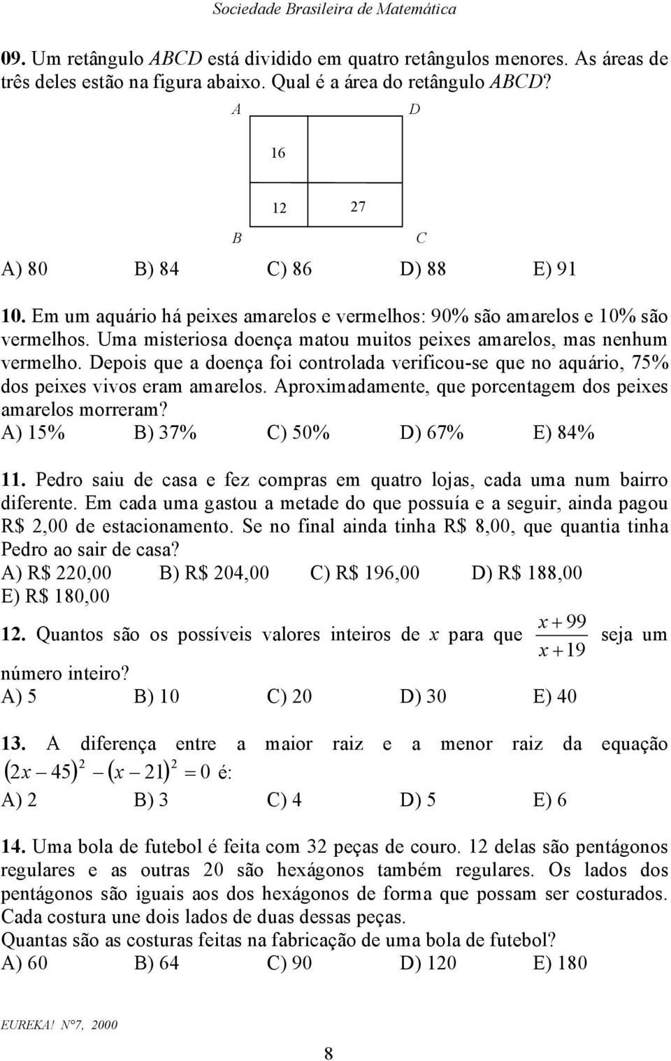 Depois que a doeça foi cotrolada verificou-se que o aquário, 75% dos peies vivos eram amarelos. Aproimadamete, que porcetagem dos peies amarelos morreram? A) 5% B) 37% C) 50% D) 7% E) 84%.