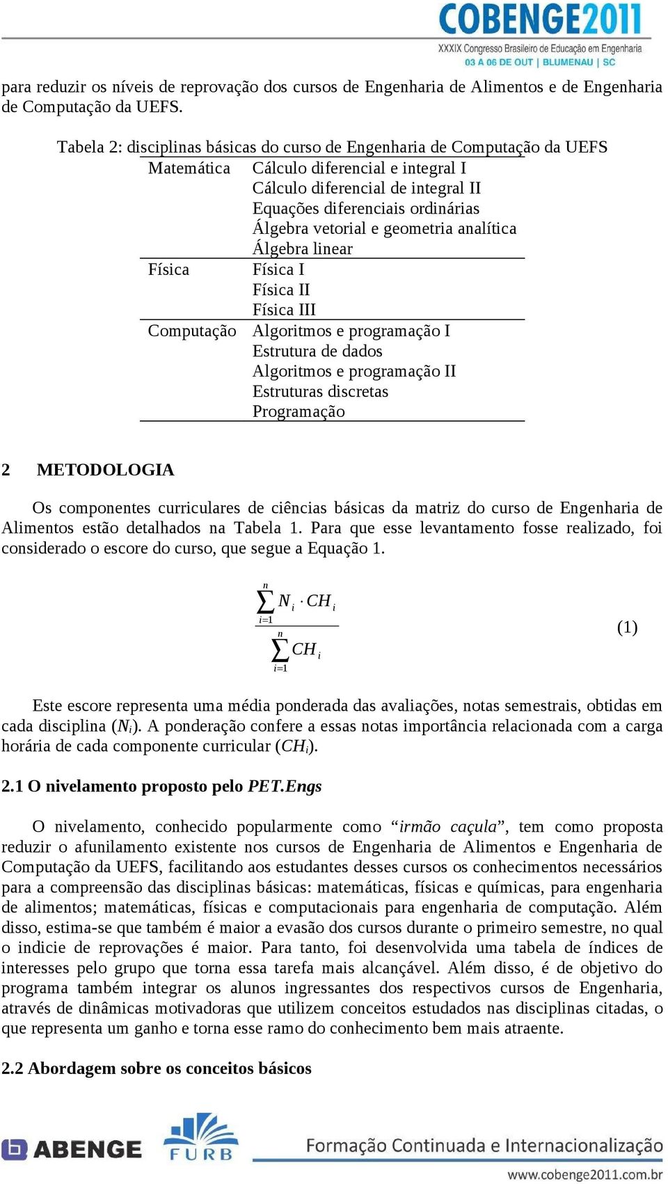 vetorial e geometria analítica Álgebra linear Física Física I Física II Física III Computação Algoritmos e programação I Estrutura de dados Algoritmos e programação II Estruturas discretas