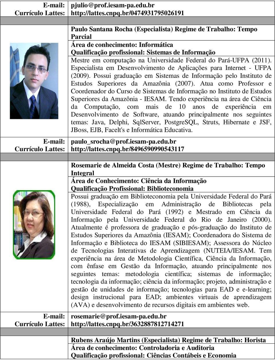 Universidade Federal do Pará-UFPA (2011). Especialista em Desenvolvimento de Aplicações para Internet - UFPA (2009).