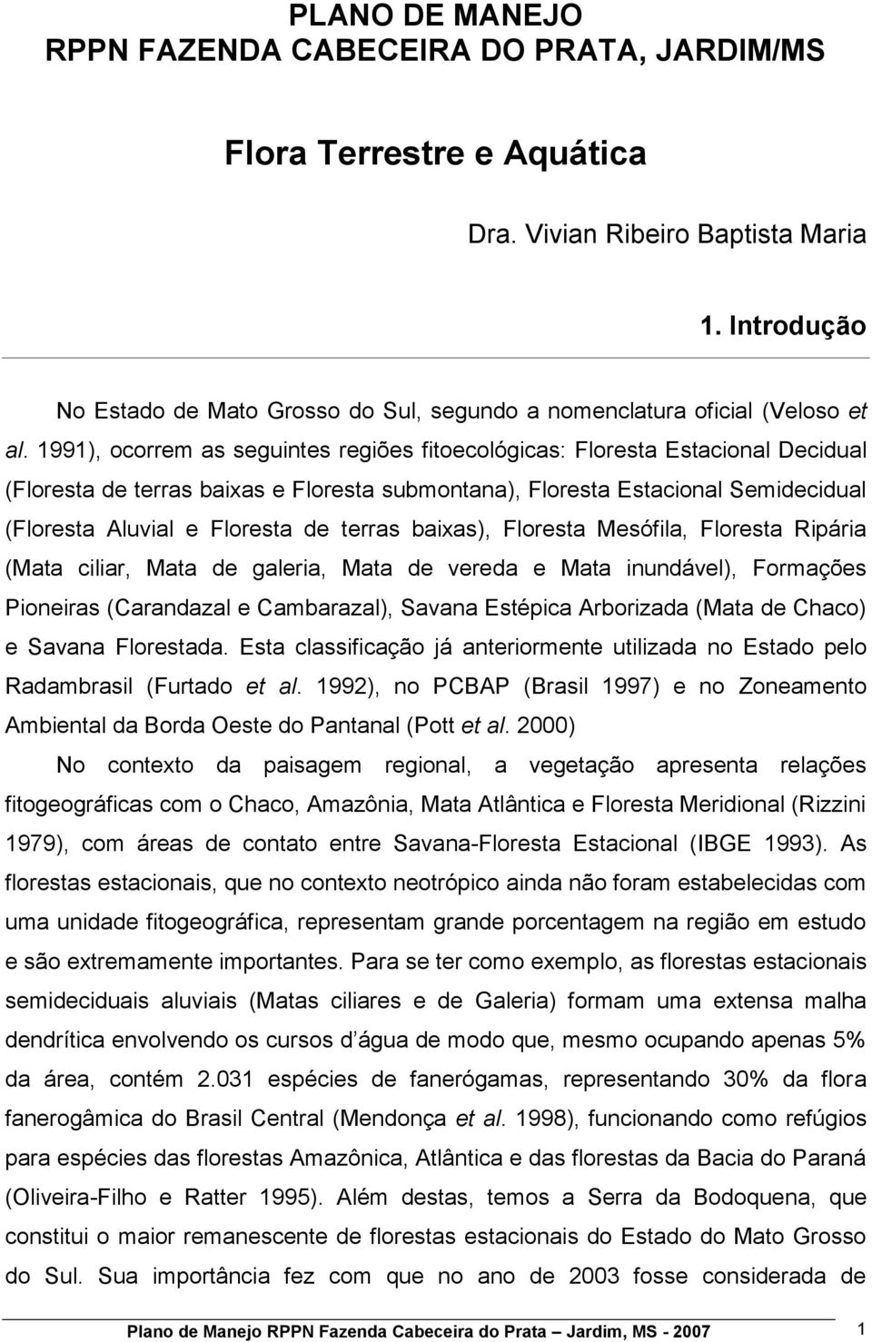 1991), ocorrem as seguintes regiões fitoecológicas: Floresta Estacional Decidual (Floresta de terras baixas e Floresta submontana), Floresta Estacional Semidecidual (Floresta Aluvial e Floresta de