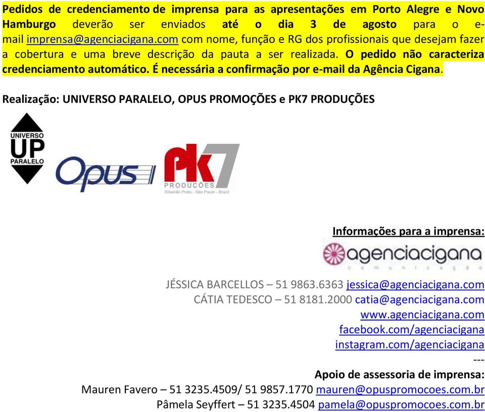 É necessária a confirmação por e-mail da Agência Cigana. Realização: UNIVERSO PARALELO, OPUS PROMOÇÕES e PK7 PRODUÇÕES Informações para a imprensa: JÉSSICA BARCELLOS 51 9863.