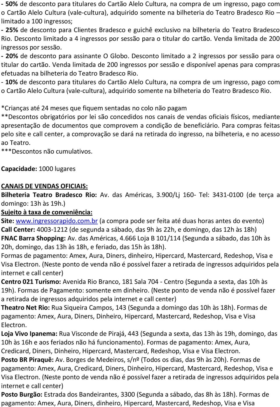 Desconto limitado a 2 ingressos por sessão para o titular do cartão. Venda limitada de 200 ingressos por sessão e disponível apenas para compras efetuadas na bilheteria do Teatro Bradesco Rio.