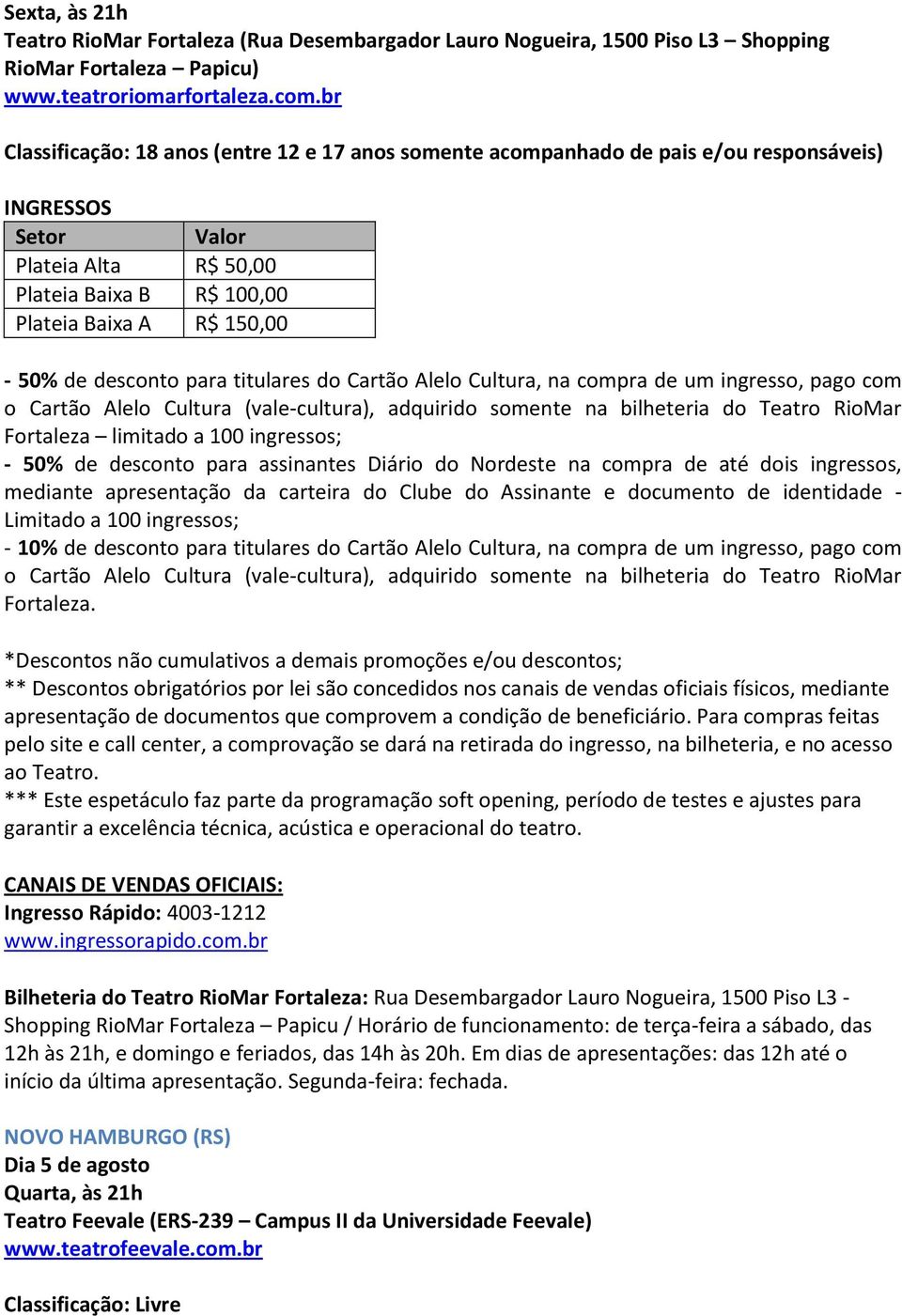 (vale-cultura), adquirido somente na bilheteria do Teatro RioMar Fortaleza limitado a 100 ingressos; - 50% de desconto para assinantes Diário do Nordeste na compra de até dois ingressos, mediante