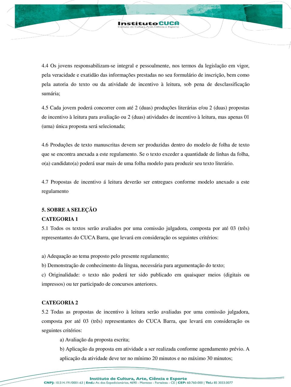 5 Cada jovem poderá concorrer com até 2 (duas) produções literárias e/ou 2 (duas) propostas de incentivo à leitura para avaliação ou 2 (duas) atividades de incentivo à leitura, mas apenas 01 (uma)