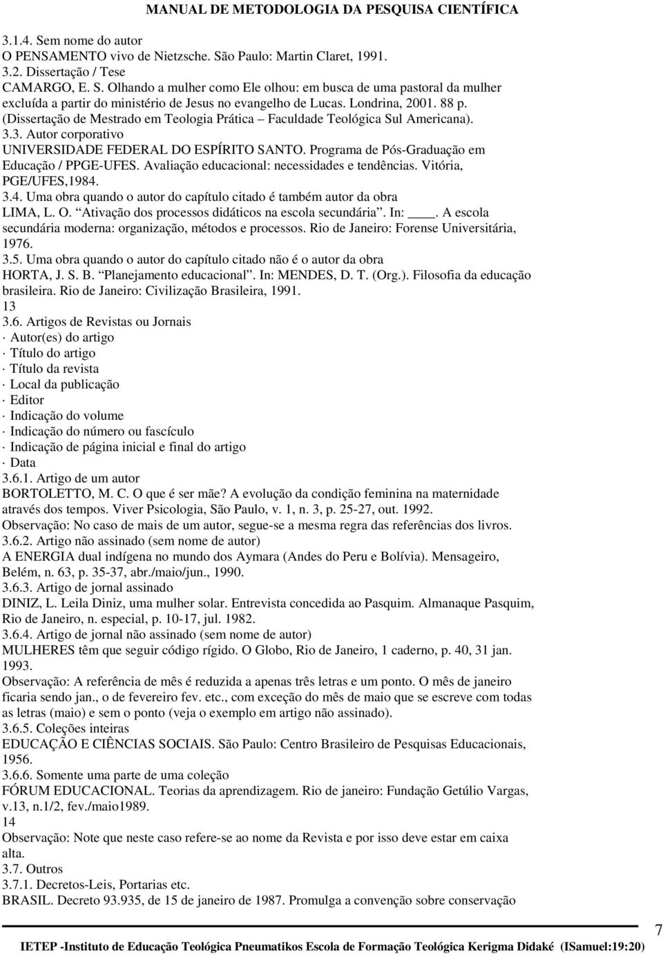 Programa de Pós-Graduação em Educação / PPGE-UFES. Avaliação educacional: necessidades e tendências. Vitória, PGE/UFES,1984. 3.4. Uma obra quando o autor do capítulo citado é também autor da obra LIMA, L.