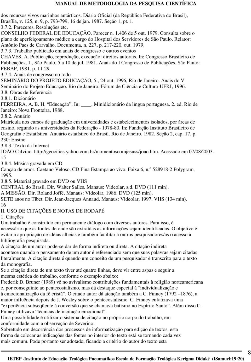 Documenta, n. 227, p. 217-220, out. 1979. 3.7.3. Trabalho publicado em anais de congresso e outros eventos CHAVES, A. Publicação, reprodução, execução: direitos autorais.