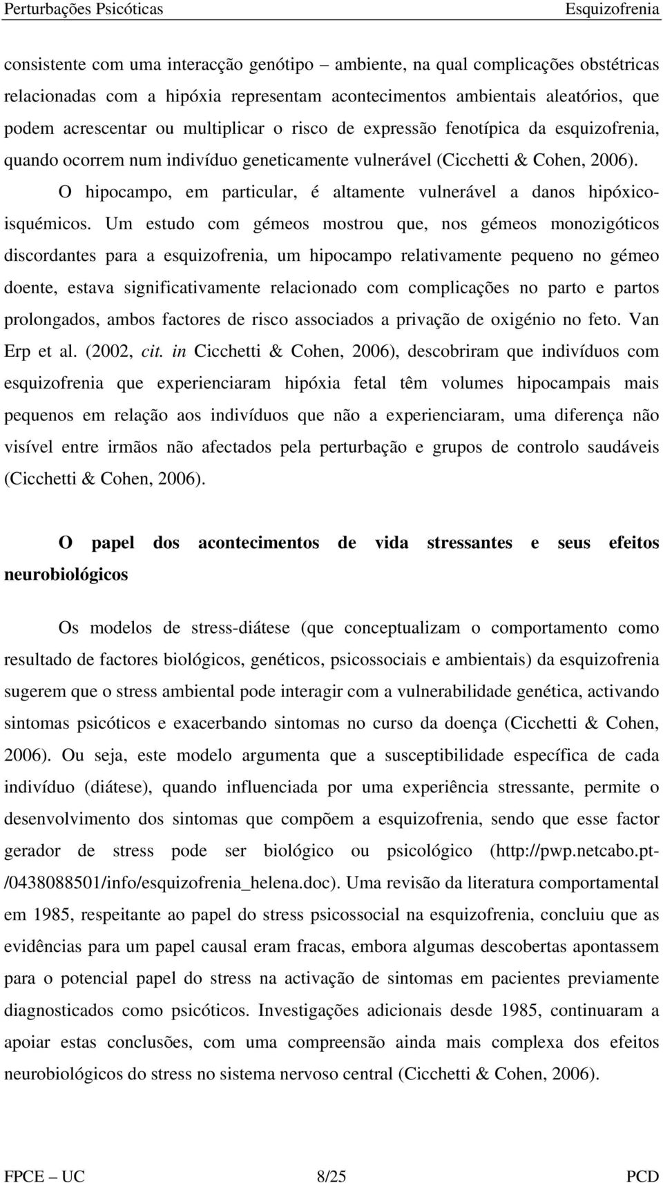 O hipocampo, em particular, é altamente vulnerável a danos hipóxicoisquémicos.