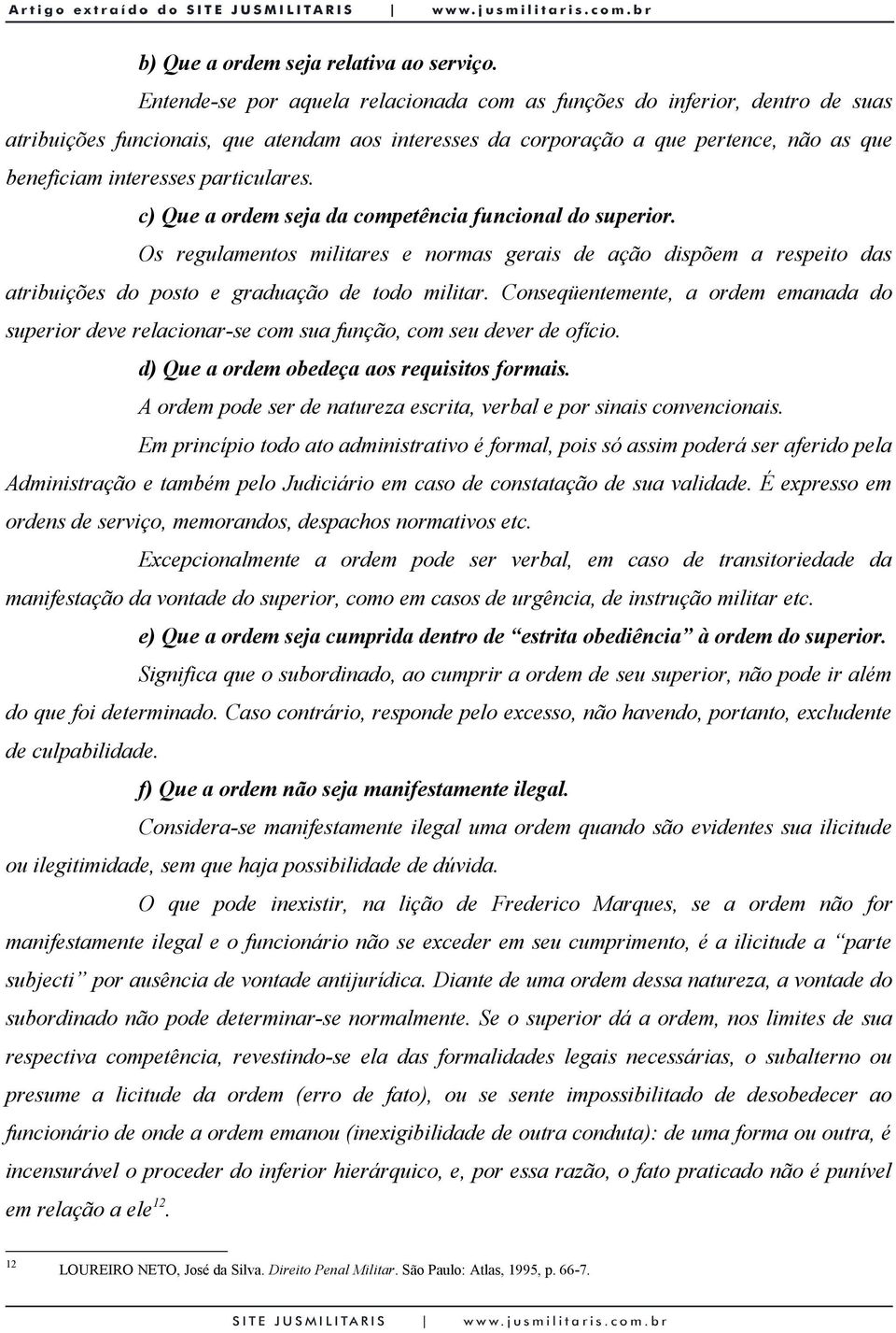 particulares. c) Que a ordem seja da competência funcional do superior. Os regulamentos militares e normas gerais de ação dispõem a respeito das atribuições do posto e graduação de todo militar.