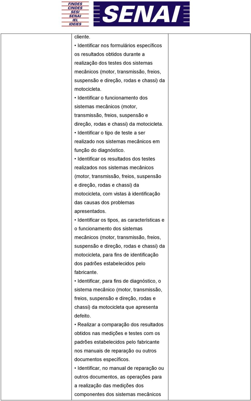 rodas e chassi) da Identificar o tipo de teste a ser realizado nos sistemas mecânicos em função do diagnóstico.