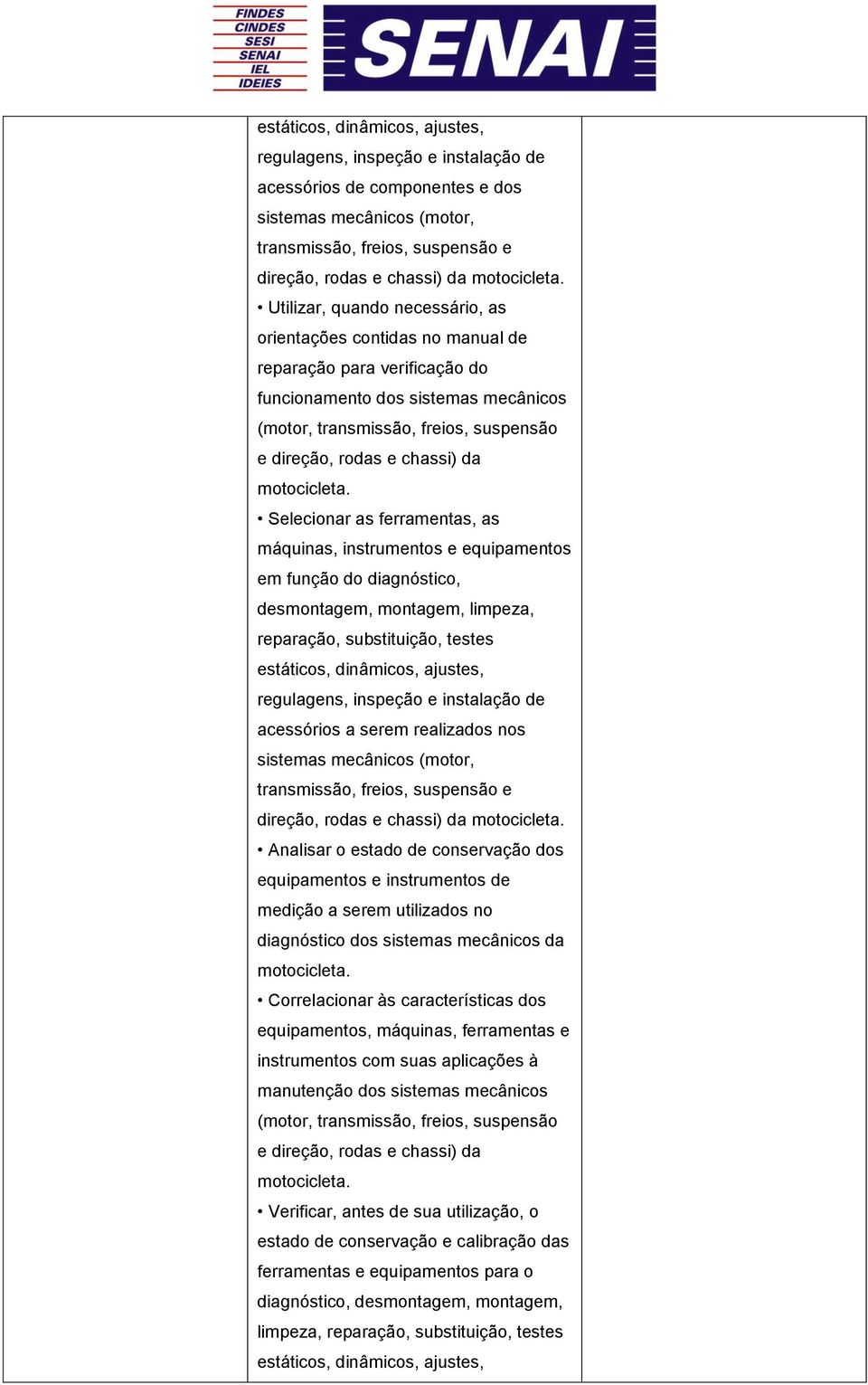 acessórios a serem realizados nos direção, rodas e chassi) da Analisar o estado de conservação dos equipamentos e instrumentos de medição a serem utilizados no diagnóstico dos sistemas mecânicos da