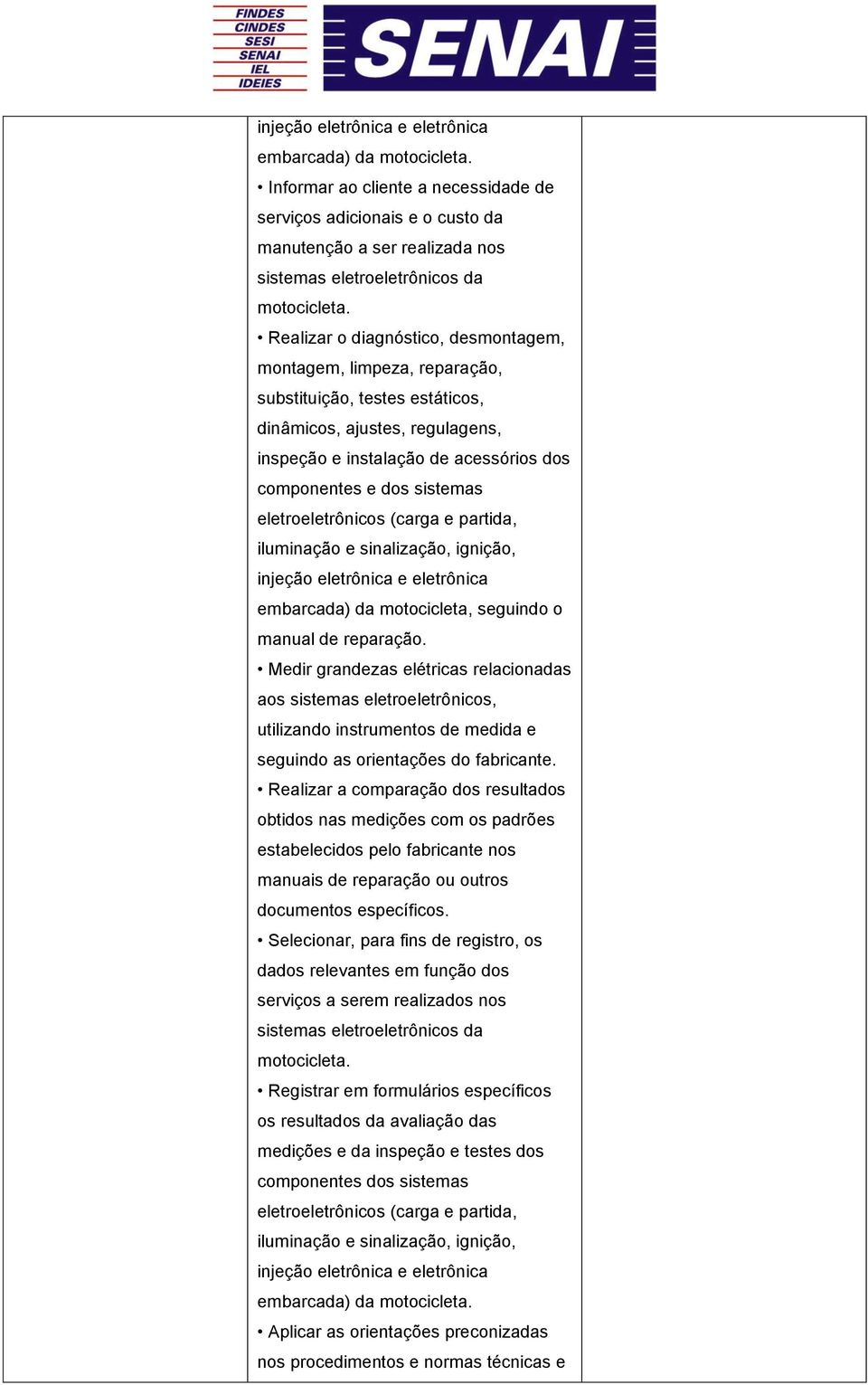 Medir grandezas elétricas relacionadas aos sistemas eletroeletrônicos, utilizando instrumentos de medida e seguindo as orientações do fabricante.