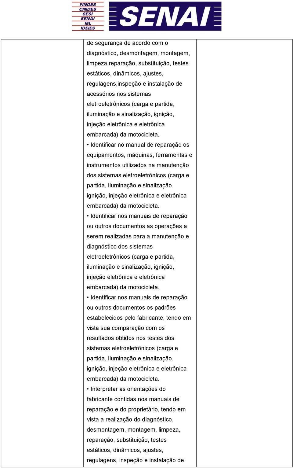 ou outros documentos as operações a serem realizadas para a manutenção e diagnóstico dos sistemas Identificar nos manuais de reparação ou outros documentos os padrões estabelecidos pelo fabricante,