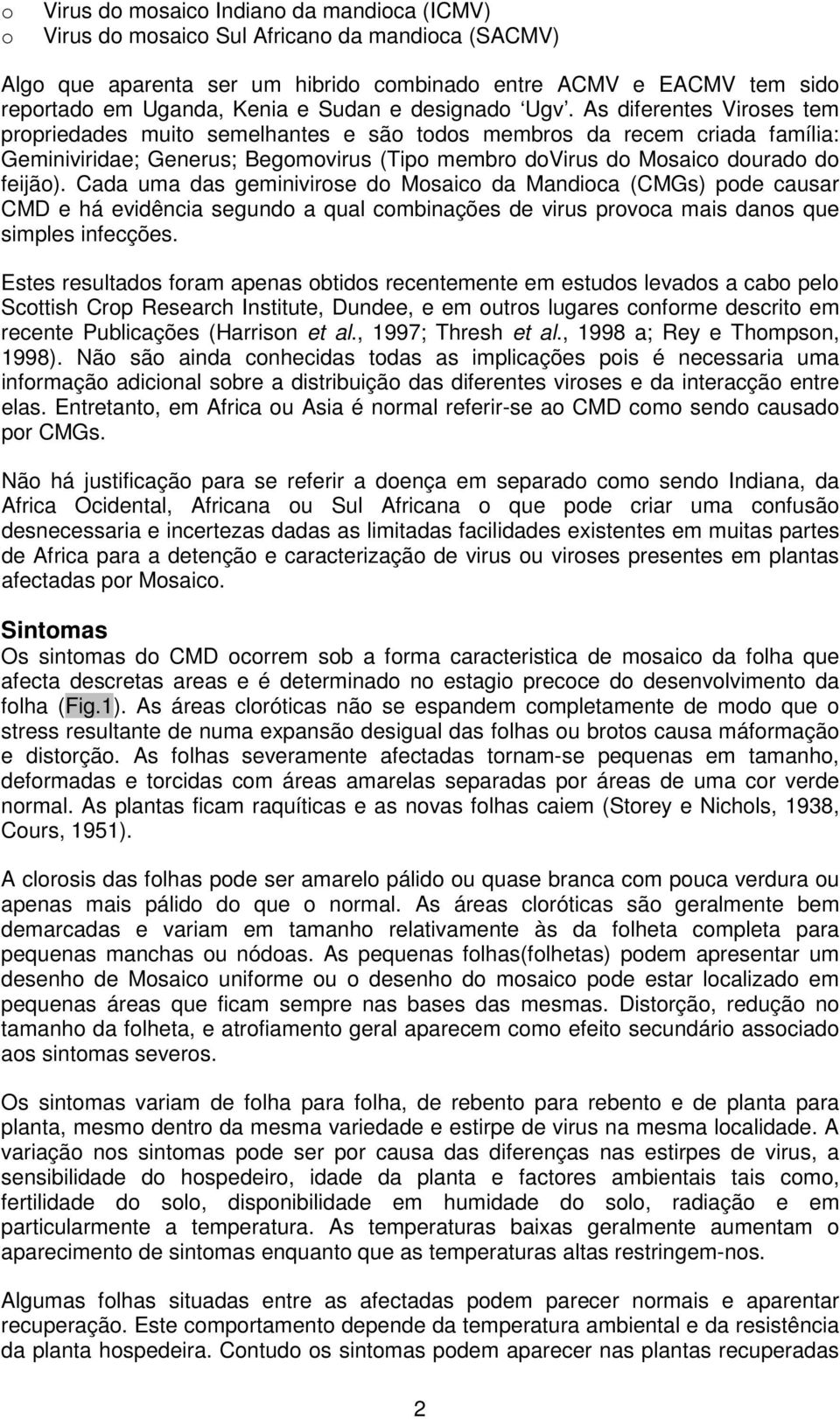 As diferentes Viroses tem propriedades muito semelhantes e são todos membros da recem criada família: Geminiviridae; Generus; Begomovirus (Tipo membro dovirus do Mosaico dourado do feijão).