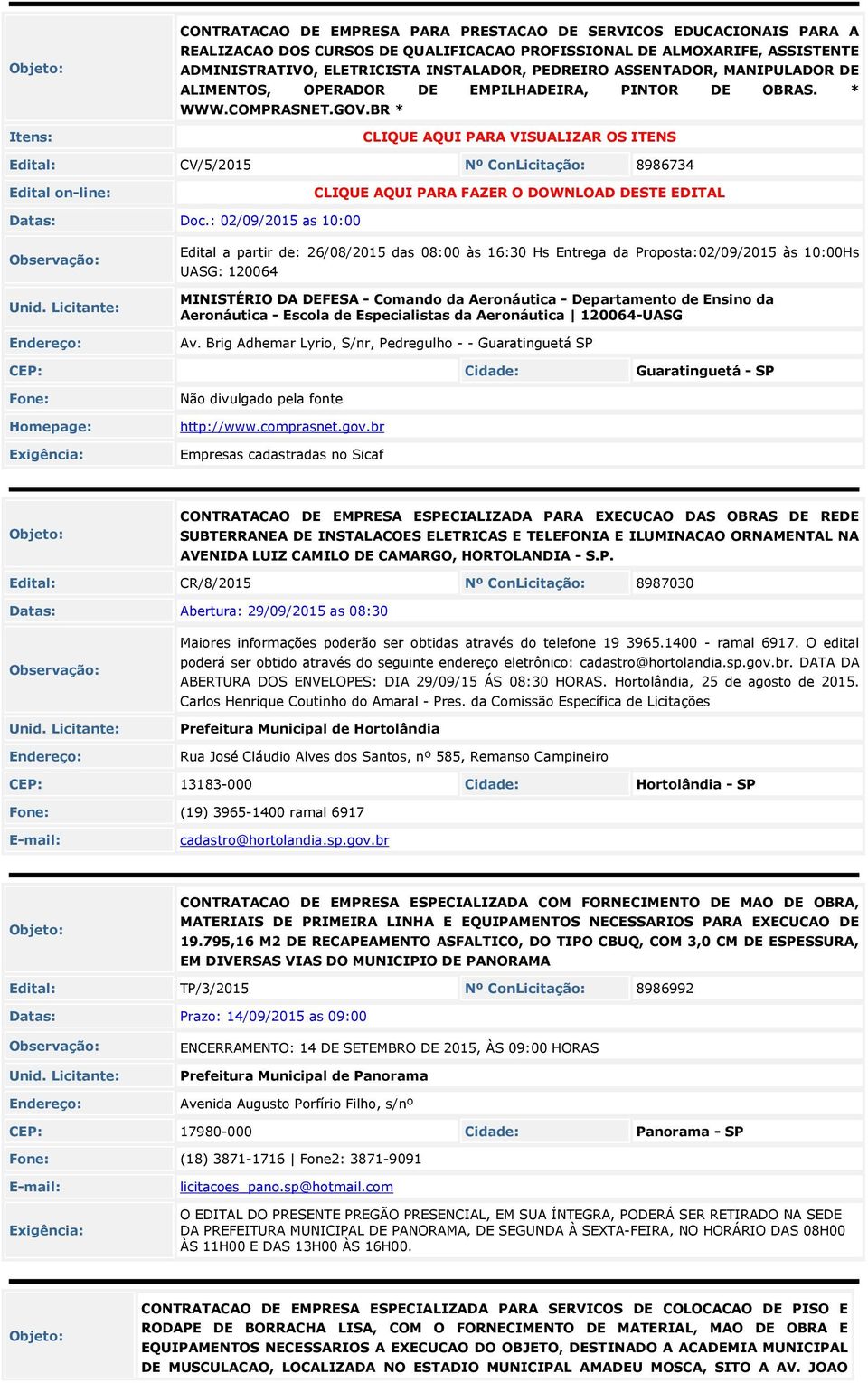 BR * CLIQUE AQUI PARA VISUALIZAR OS ITENS Edital: CV/5/2015 Nº ConLicitação: 8986734 Edital on-line: CLIQUE AQUI PARA FAZER O DOWNLOAD DESTE EDITAL Datas: Doc.