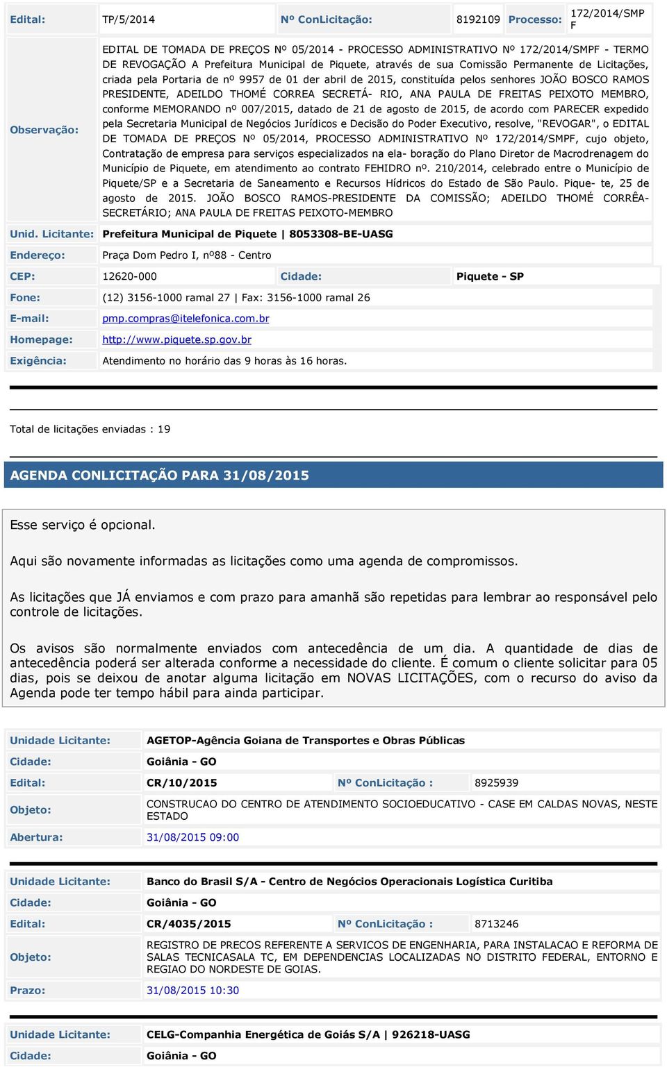 SECRETÁ- RIO, ANA PAULA DE FREITAS PEIXOTO MEMBRO, conforme MEMORANDO nº 007/2015, datado de 21 de agosto de 2015, de acordo com PARECER expedido pela Secretaria Municipal de Negócios Jurídicos e
