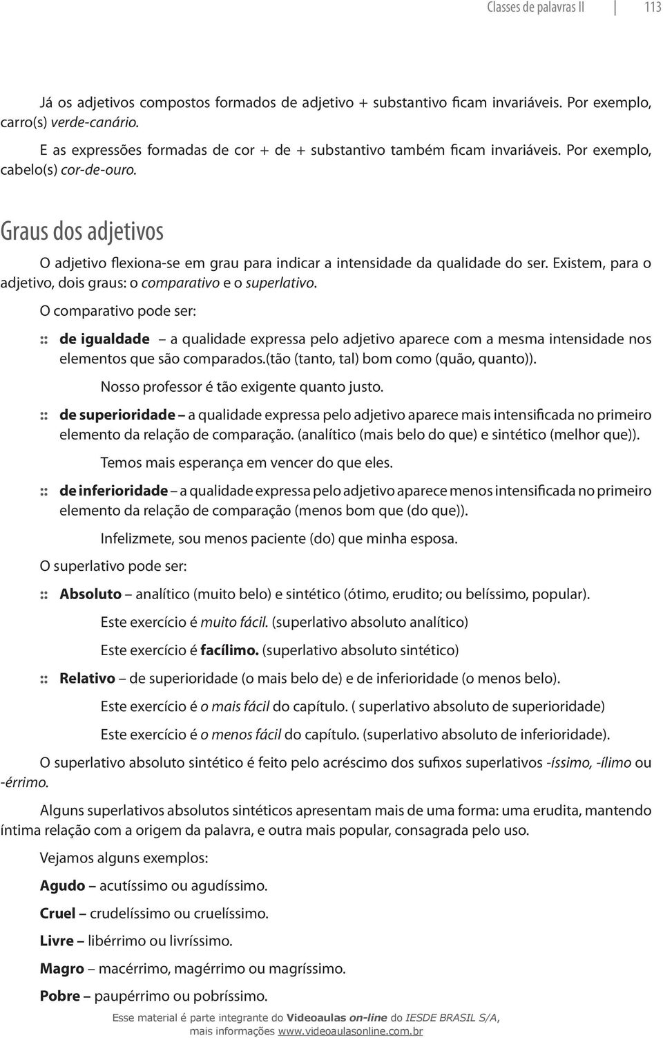 Graus dos adjetivos O adjetivo flexiona-se em grau para indicar a intensidade da qualidade do ser. Existem, para o adjetivo, dois graus: o comparativo e o superlativo.