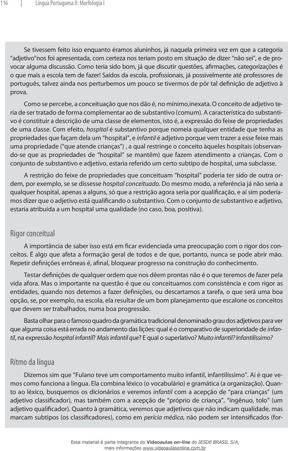 Saídos da escola, profissionais, já possivelmente até professores de português, talvez ainda nos perturbemos um pouco se tivermos de pôr tal definição de adjetivo à prova.