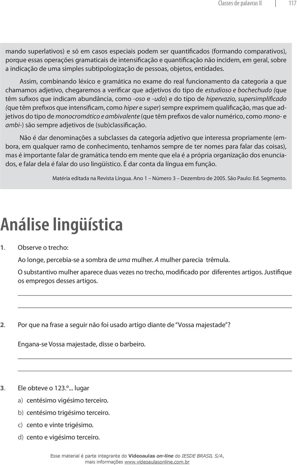 Assim, combinando léxico e gramática no exame do real funcionamento da categoria a que chamamos adjetivo, chegaremos a verificar que adjetivos do tipo de estudioso e bochechudo (que têm sufixos que