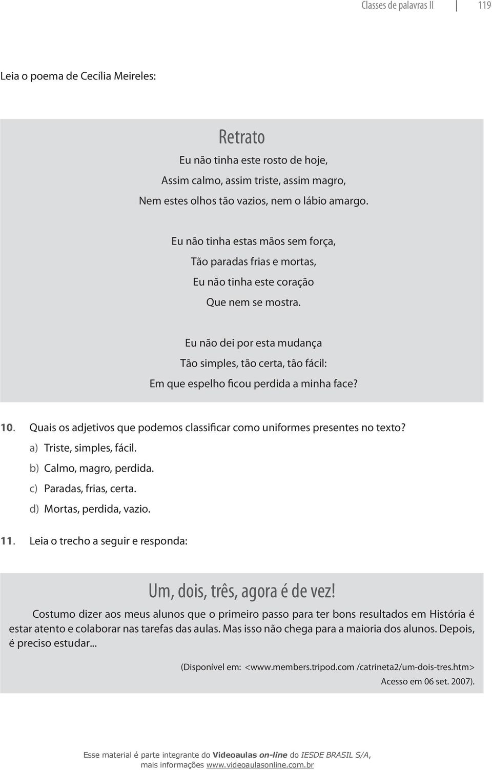 Eu não dei por esta mudança Tão simples, tão certa, tão fácil: Em que espelho ficou perdida a minha face? 10. Quais os adjetivos que podemos classificar como uniformes presentes no texto?