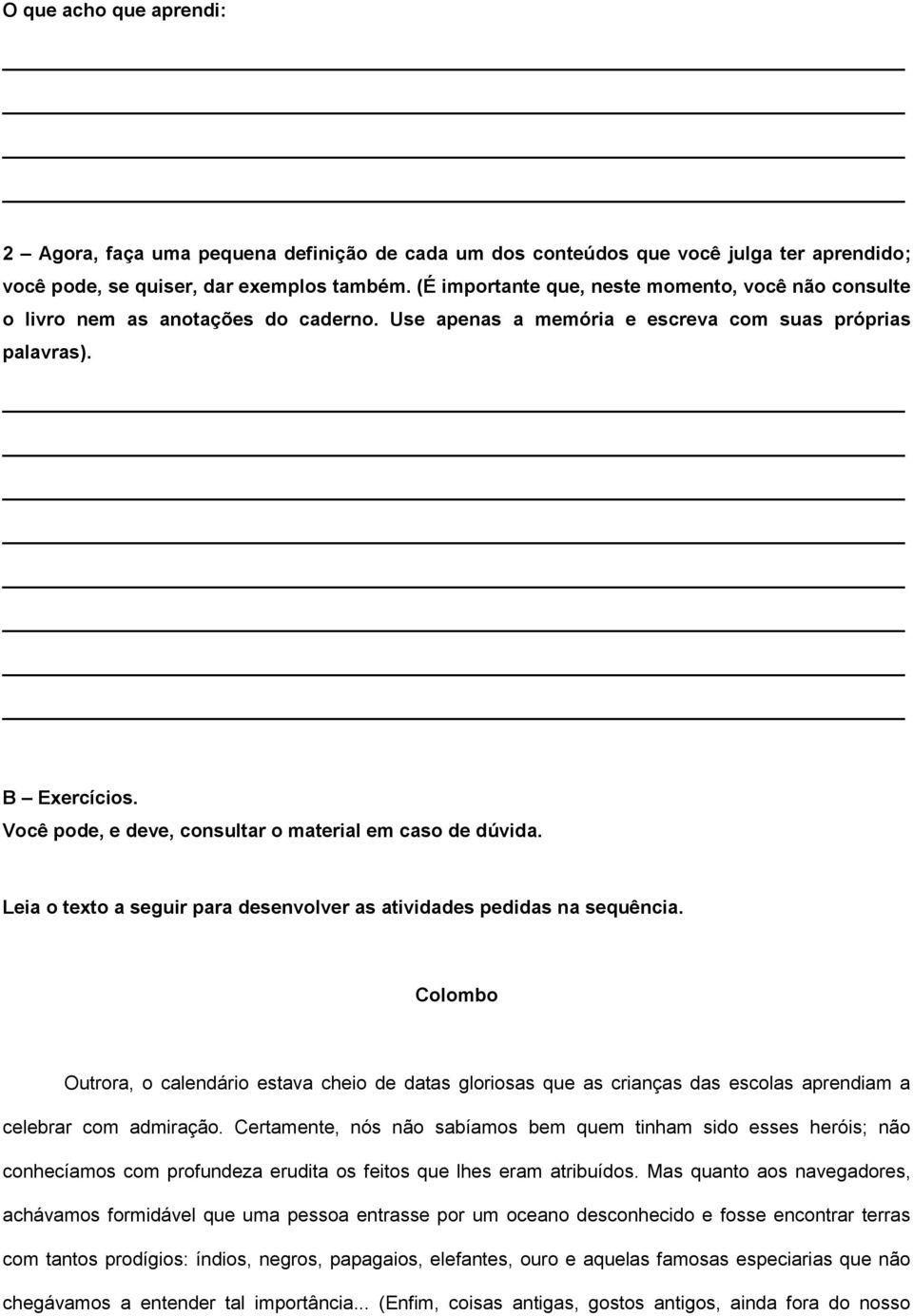 Você pode, e deve, consultar o material em caso de dúvida. Leia o texto a seguir para desenvolver as atividades pedidas na sequência.