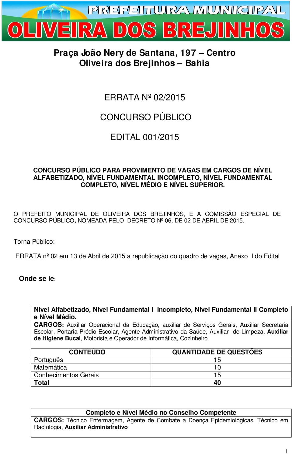 Torna Público: ERRATA nº 02 em 13 de Abril de 2015 a republicação do quadro de vagas, Anexo I do Edital Onde se le: Nível Alfabetizado, Nível Fundamental I Incompleto, Nível Fundamental II e Nível