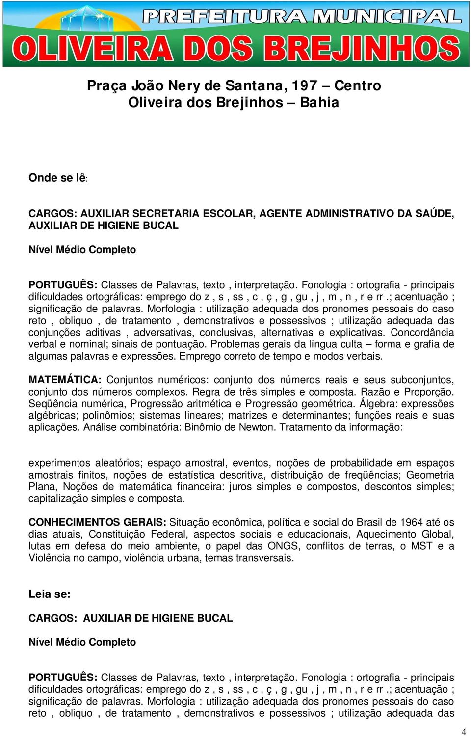 Morfologia : utilização adequada dos pronomes pessoais do caso reto, obliquo, de tratamento, demonstrativos e possessivos ; utilização adequada das conjunções aditivas, adversativas, conclusivas,