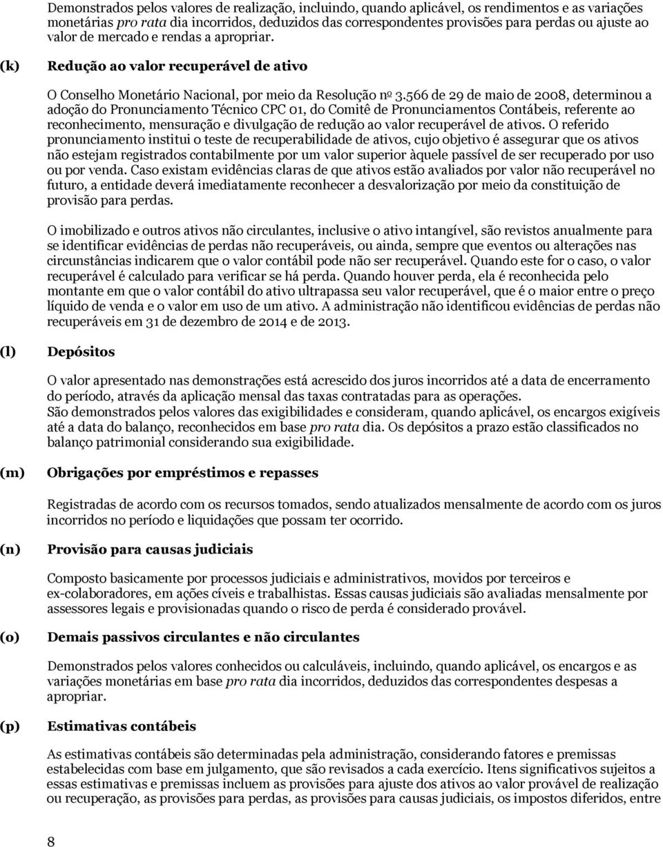 566 de 29 de maio de 2008, determinou a adoção do Pronunciamento Técnico CPC 01, do Comitê de Pronunciamentos Contábeis, referente ao reconhecimento, mensuração e divulgação de redução ao valor